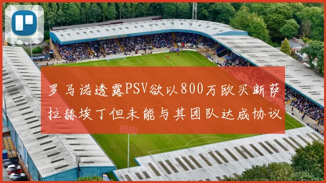 罗马诺透露PSV欲以800万欧买断萨拉赫埃丁但未能与其团队达成协议